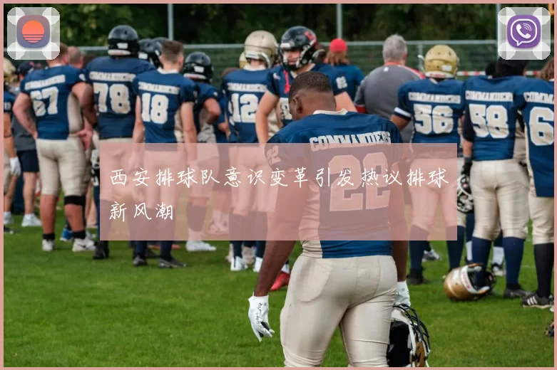 西安排球队意识变革引发热议排球新风潮