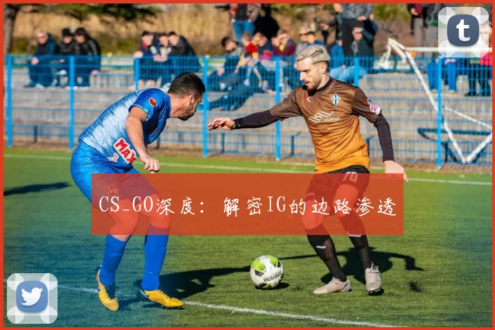 CS_GO深度：解密IG的边路渗透
